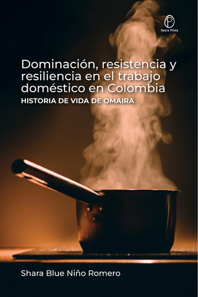 Dominación, resistencia y resiliencia en el trabajo doméstico en Colombia. Historia de vida de Omaira