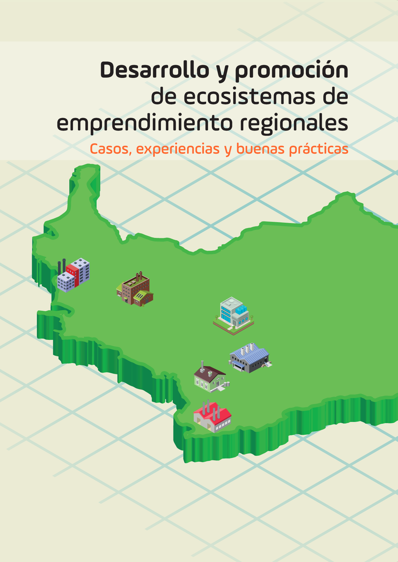 Desarrollo y promoción de ecosistemas de emprendimiento regionales. Casos, experiencias y buenas prácticas