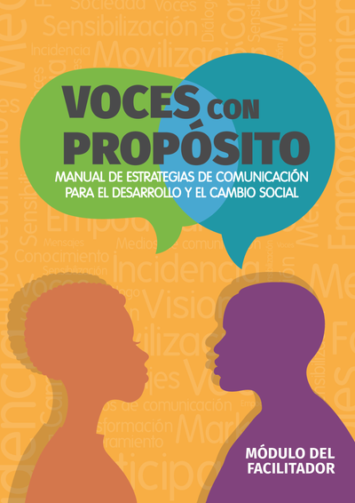 Voces con propósito: manual de estrategias de comunicación para el desarrollo y el cambio social: módulo del facilitador