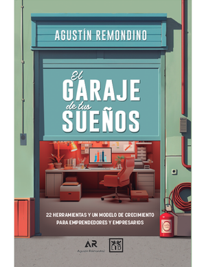 El garaje de tus sueños: 22 herramientas y un modelo de crecimiento para emprendedores y empresarios