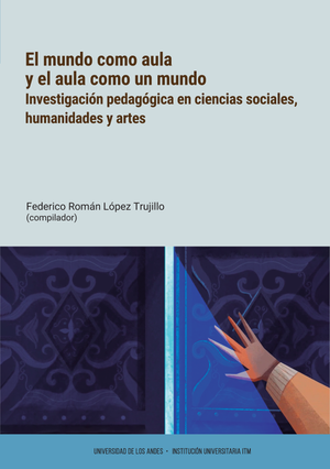El mundo como aula y el aula como un mundo. Investigación pedagógica en ciencias sociales, humanidades y artes