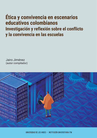 Ética y convivencia en escenarios educativos colombianos. Investigación y reflexión sobre el conflicto y la convivencia en las escuelas