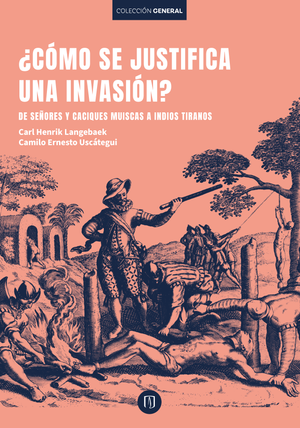 Cómo se justifica una invasión: de señores y caciques muiscas a indios tiranos