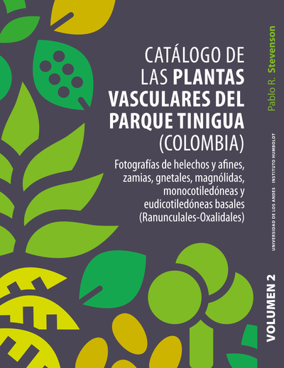 Catálogo de las plantas vasculares del Parque Tinigua (Colombia): fotografías de helechos y afines, zamias, gnetales, magnólidas, monocotiledóneas y eudicotiledóneas basales (Ranunculales-Oxalidales). Volumen 2