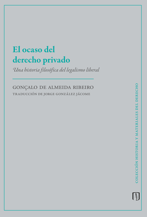El ocaso del derecho privado: una historia filosófica del legalismo liberal