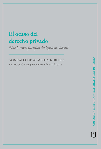 El ocaso del derecho privado: una historia filosófica del legalismo liberal