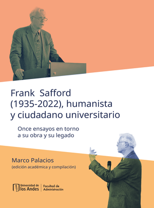 Frank Safford (1935-2022), humanista y ciudadano universitario: once ensayos en torno a su obra histórica y su legado