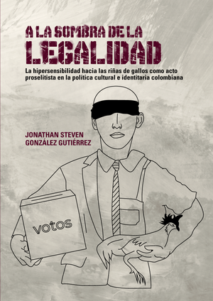 A la sombra de la legalidad: la hipersensibilidad hacia las riñas de gallos como acto proselitista en la política cultural e identitaria colombiana