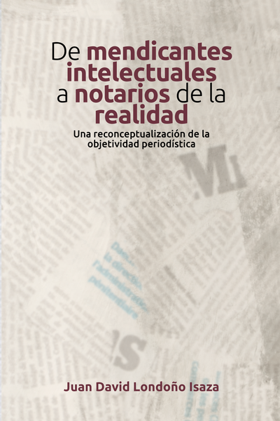 De mendicantes intelectuales a notarios de la realidad: una reconceptualización de la objetividad periodística