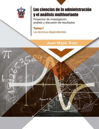 Las ciencias de la administración y el análisis multivariante. Proyectos de investigación, análisis y discusión de los resultados. Tomo I: las técnicas dependientes