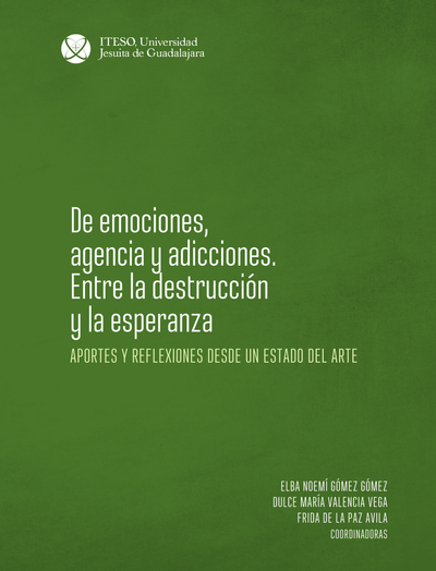 De emociones, agencia y adicciones: entre la destrucción y la esperanza: aportes y reflexiones desde un estado del arte
