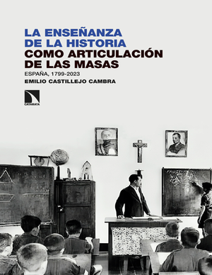 La enseñanza de la historia como articulación de las masas: España 1799-2023