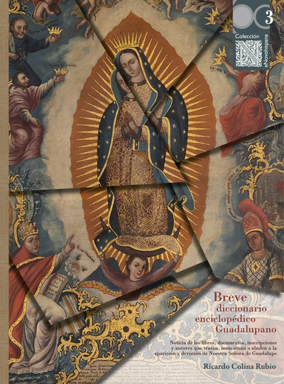 Breve diccionario enciclopédico Guadalupano: noticia de los libros, documentos, inscripciones y autores que tratan, mencionan o aluden a la aparición y devoción de Nuestra Señora de Guadalupe
