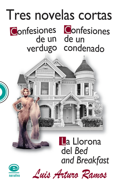Tres novelas cortas: Confesiones de un verdugo, Confesiones de un condenado, La Llorona del Bed and Breakfast
