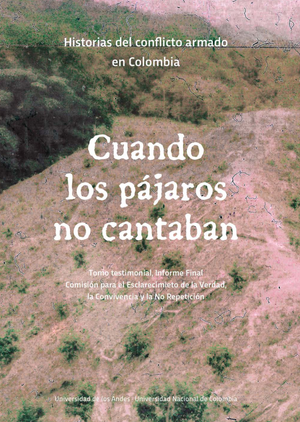 Cuando los pájaros no cantaban: historias del conflicto armado en Colombia. Tomo testimonial