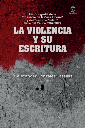 La violencia y su escritura: historiografía de la “masacre de la Casa Liberal” y del “asalto a Ceilán”, Valle del Cauca, 1962-2022