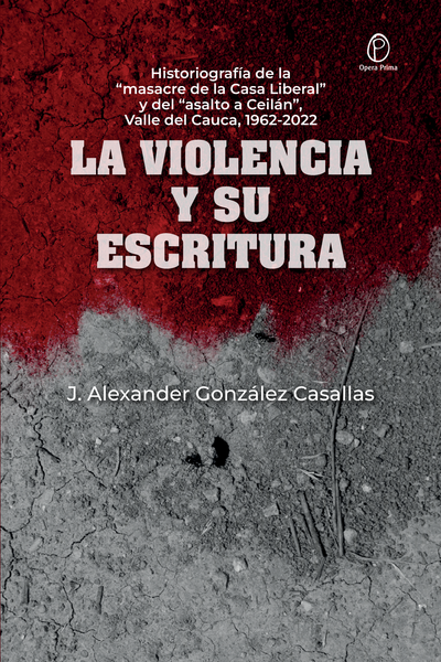 La violencia y su escritura: historiografía de la “masacre de la Casa Liberal” y del “asalto a Ceilán”, Valle del Cauca, 1962-2022
