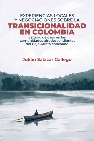 Experiencias locales y negociaciones sobre la transicionalidad en Colombia. Estudio de caso en las comunidades afrodescendientes del Bajo Atrato chocoano