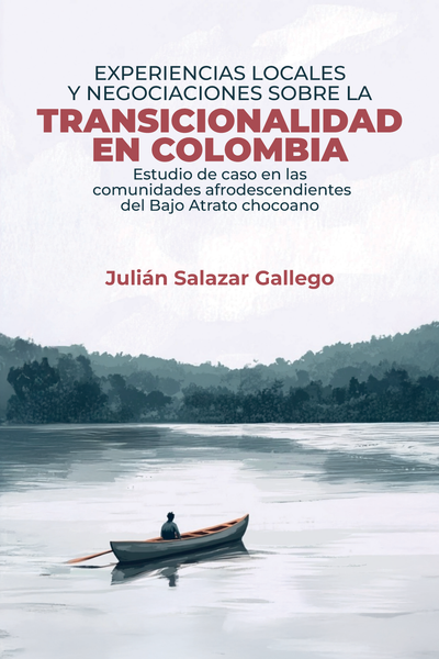 Experiencias locales y negociaciones sobre la transicionalidad en Colombia. Estudio de caso en las comunidades afrodescendientes del Bajo Atrato chocoano