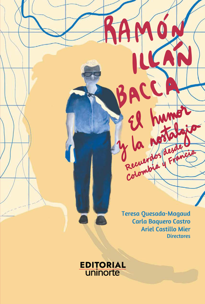 Ramón Illán Bacca: el humor y la nostalgia: recuerdos desde Colombia y Francia