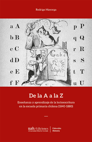De la A a la Z. Enseñanza y aprendizaje de la lectoescritura en la escuela primaria chilena (1840-1880)