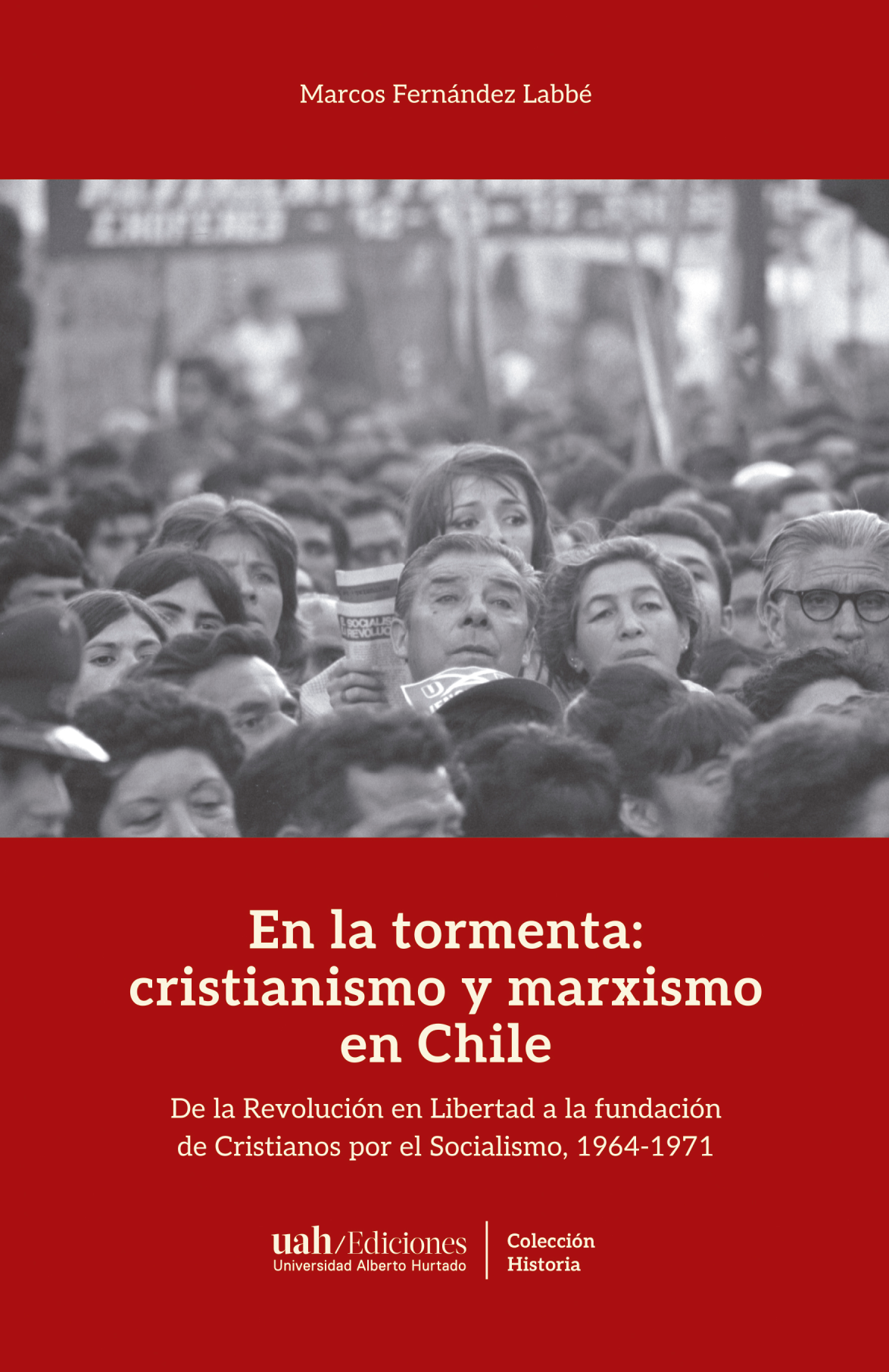 En la tormenta: cristianismo y marxismo en Chile. De la revolución en libertad a la fundación de Cristianos por el Socialismo, 1964-1971