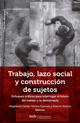 Trabajo, lazo social y construcción de sujetos. Enfoques críticos para interrogar el futuro del trabajo y la democracia