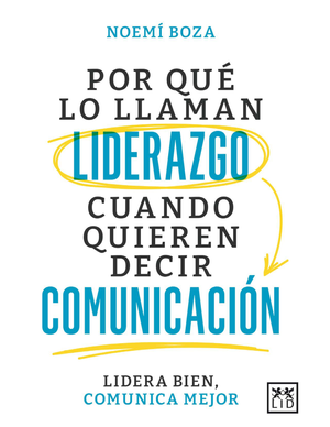 Por qué lo llaman liderazgo cuando quieren decir comunicación: lidera bien, comunica mejor