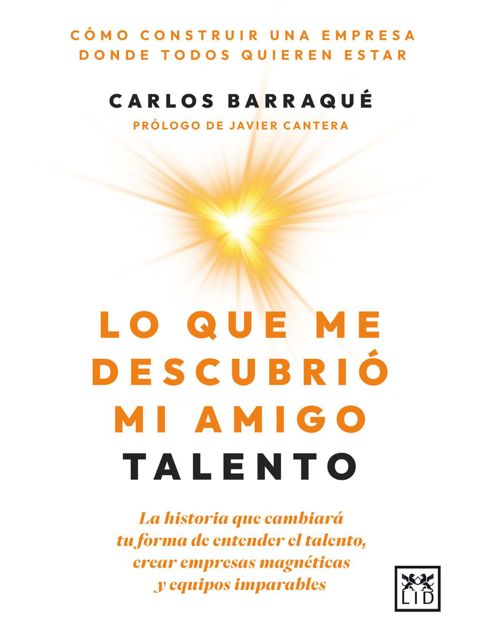 Lo que me descubrió mi amigo talento: la historia que cambiará tu forma de entender el talento, crear empresas magnéticas y equipos imparables