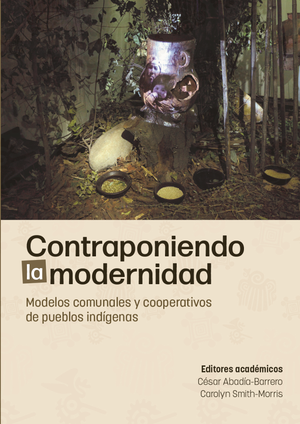 Contraponiendo la modernidad: modelos comunales y cooperativos de pueblos indígenas