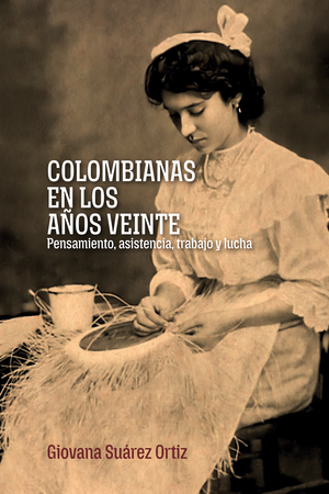 Colombianas en los años veinte: pensamiento, asistencia, trabajo y lucha