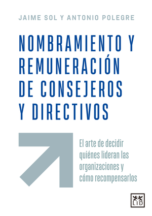 Nombramiento y remuneración de consejeros y directivos: el arte de decidir quiénes lideran las organizaciones y cómo recompensarlos
