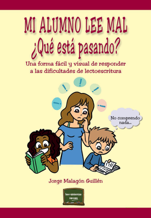 Mi alumno lee mal. ¿Qué está pasando?: una forma fácil y visual de responder a las dificultades de lectoescritura