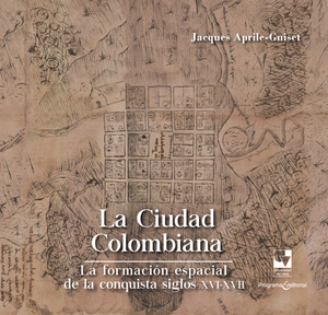 La ciudad colombiana: la formación espacial de la conquista siglos XVI-XVII