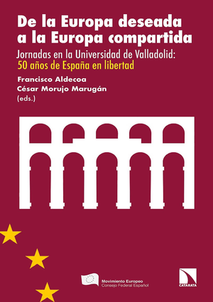 De la Europa deseada a la Europa compartida: jornadas en la Universidad de Valladolid: 50 años de España en libertad