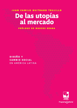 De las Utopías al Mercado. Diseño y cambio social en América Latina