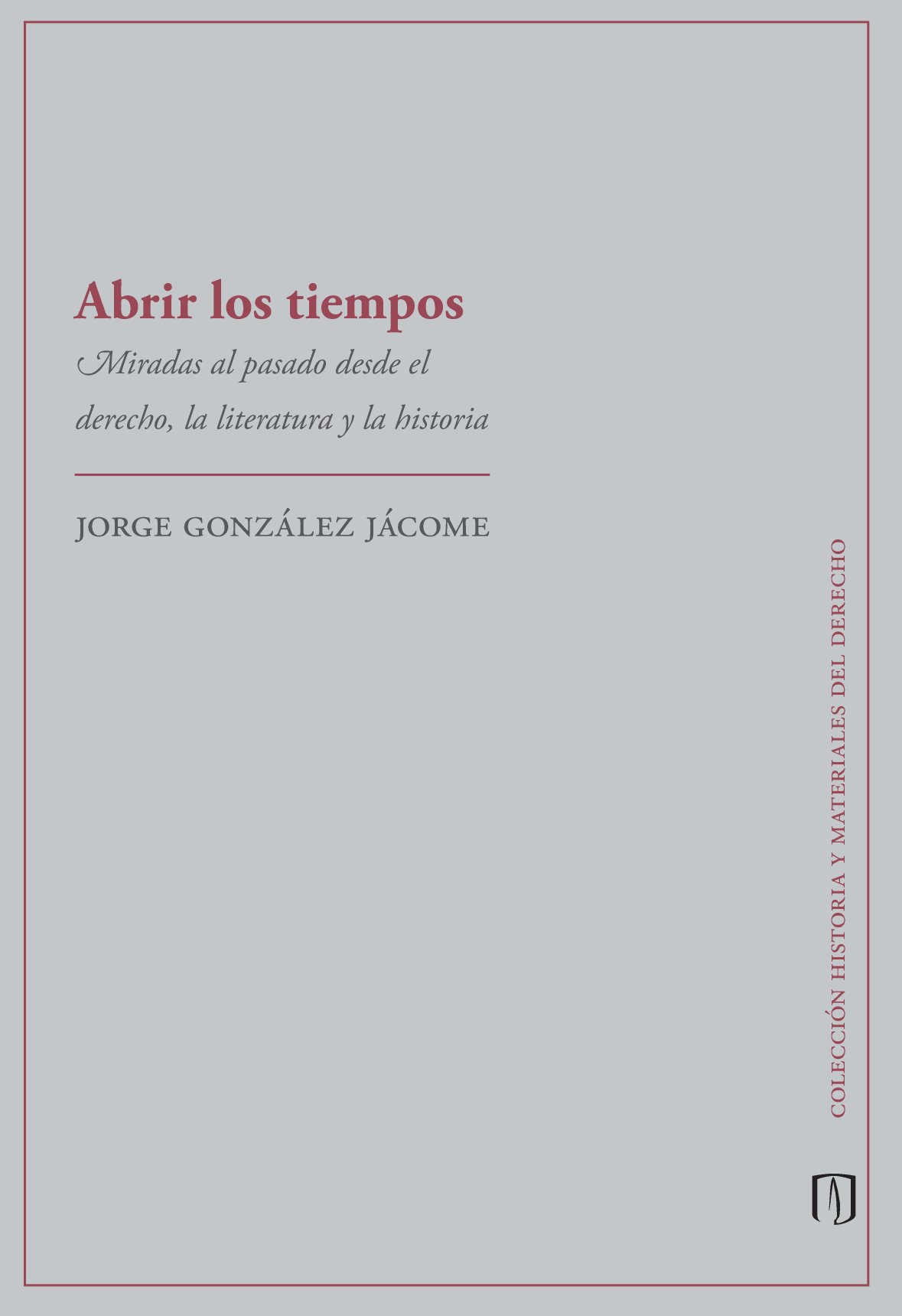 Abrir los tiempos. Miradas al pasado desde el derecho, la literatura y la historia