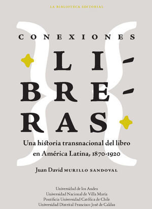 Conexiones libreras: una historia transnacional del libro en América Latina, 1870-1920