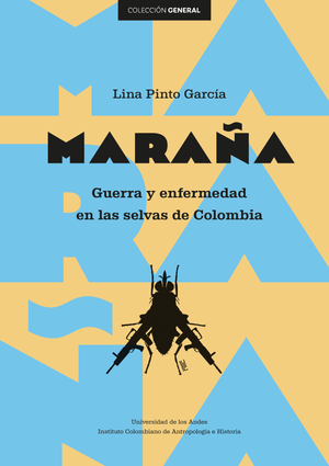 Maraña. Guerra y enfermedad en las selvas de Colombia
