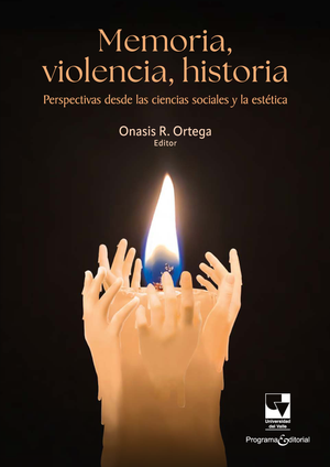Memoria, violencia, historia: perspectivas desde las ciencias sociales y la estética