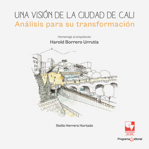 Una visión de la ciudad de Cali: análisis para su transformación: homenaje al arquitecto Harold Borrero Urrutia