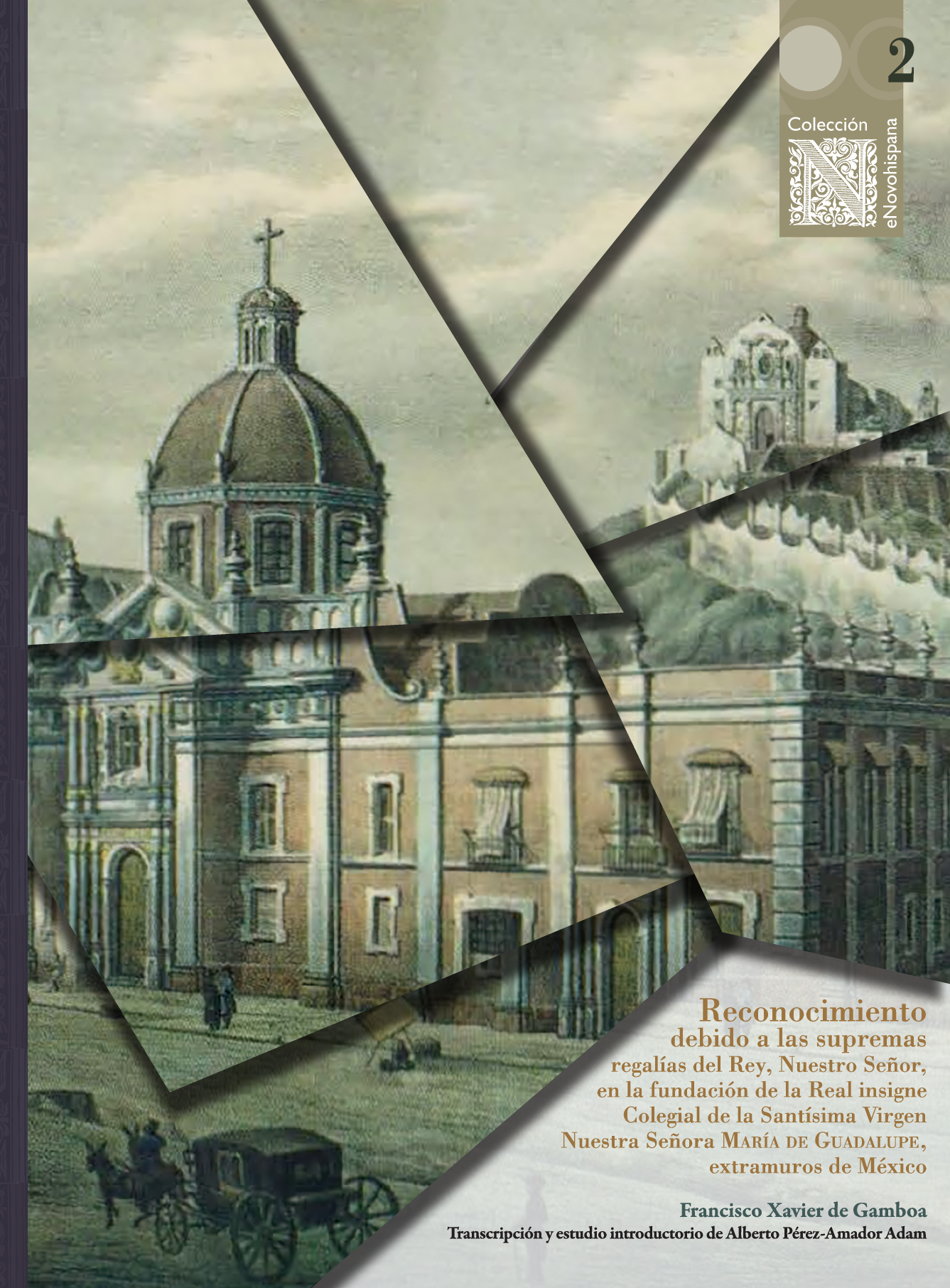 Reconocimiento debido a las supremas regalías del Rey, Nuestro Señor en la fundación de la Real insigne Colegial de la Santísima Virgen Nuestra Señora María de Guadalupe, extramuros de México
