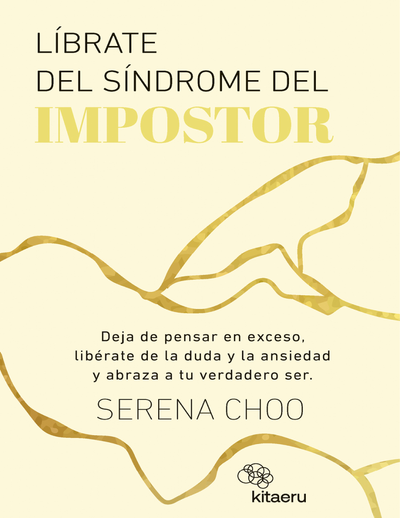 Líbrate del síndrome del impostor: deja de pensar en exceso, libérate de la duda y la ansiedad y abraza a tu verdadero yo