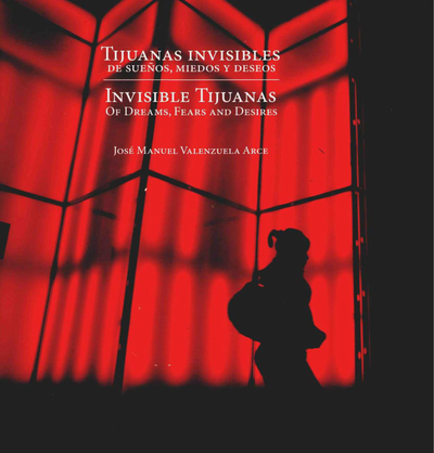 Tijuanas invisibles: de sueños, miedos y deseos