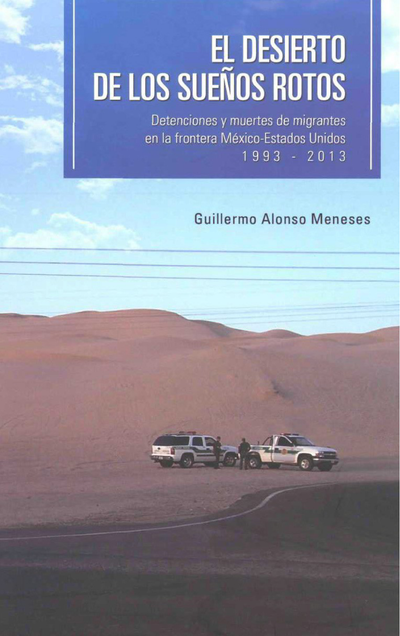 El desierto de los sueños rotos: detenciones y muertes de migrantes en la frontera México-Estados Unidos, 1993-2013