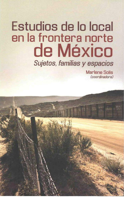 Estudios de lo local en la frontera norte de México: sujetos, familias y espacios