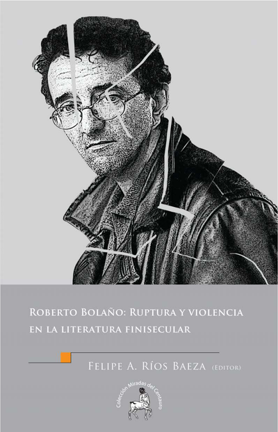 Roberto Bolaño: ruptura y violencia en la literatura finisecular