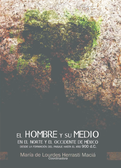 El hombre y su medio en el norte y el occidente de México, desde la formación del paisaje hasta el año 900 d.C