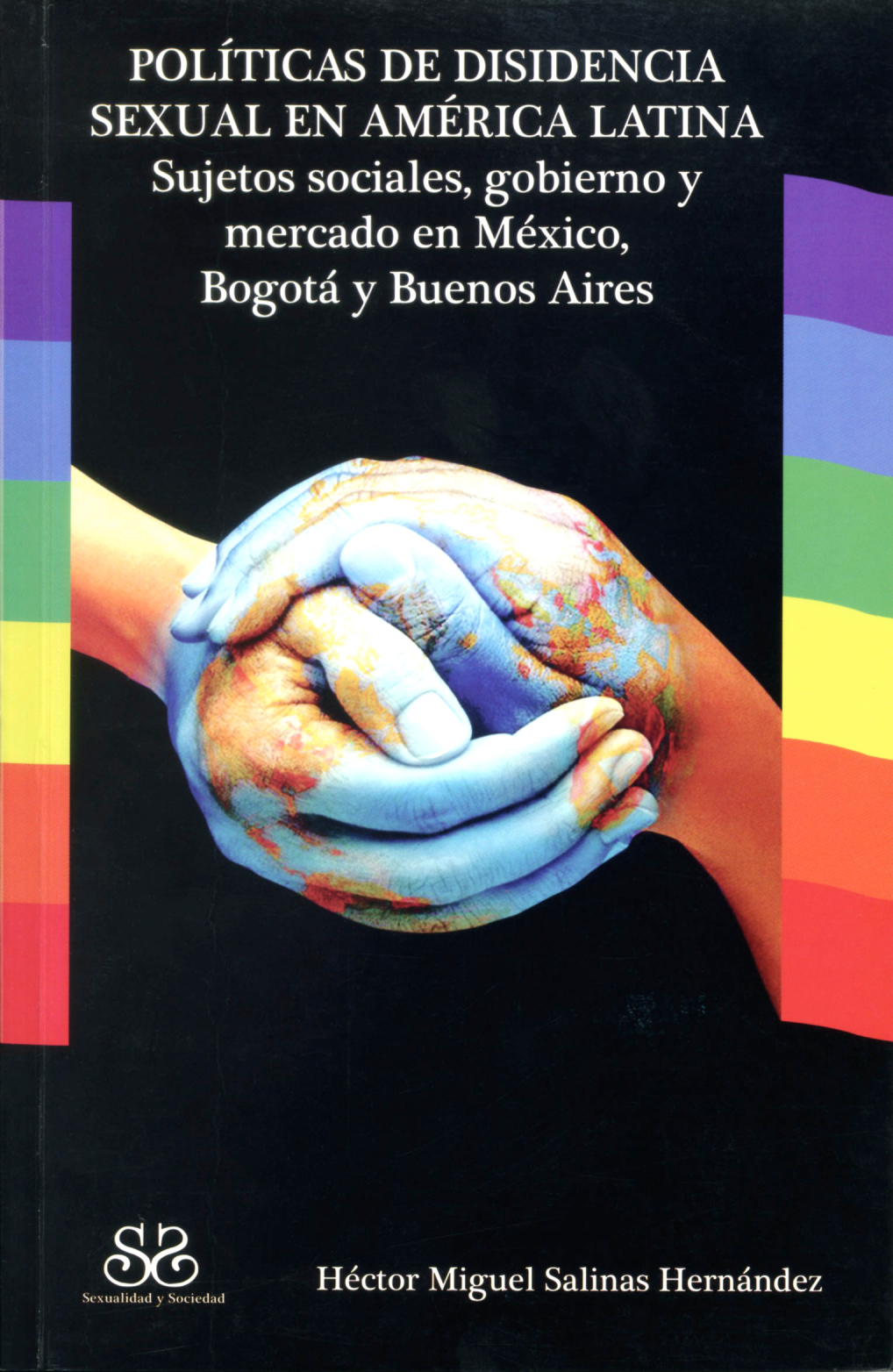 Políticas de disidencia sexual en América Latina: sujetos sociales, gobierno y mercado en México, Bogotá y Buenos Aires