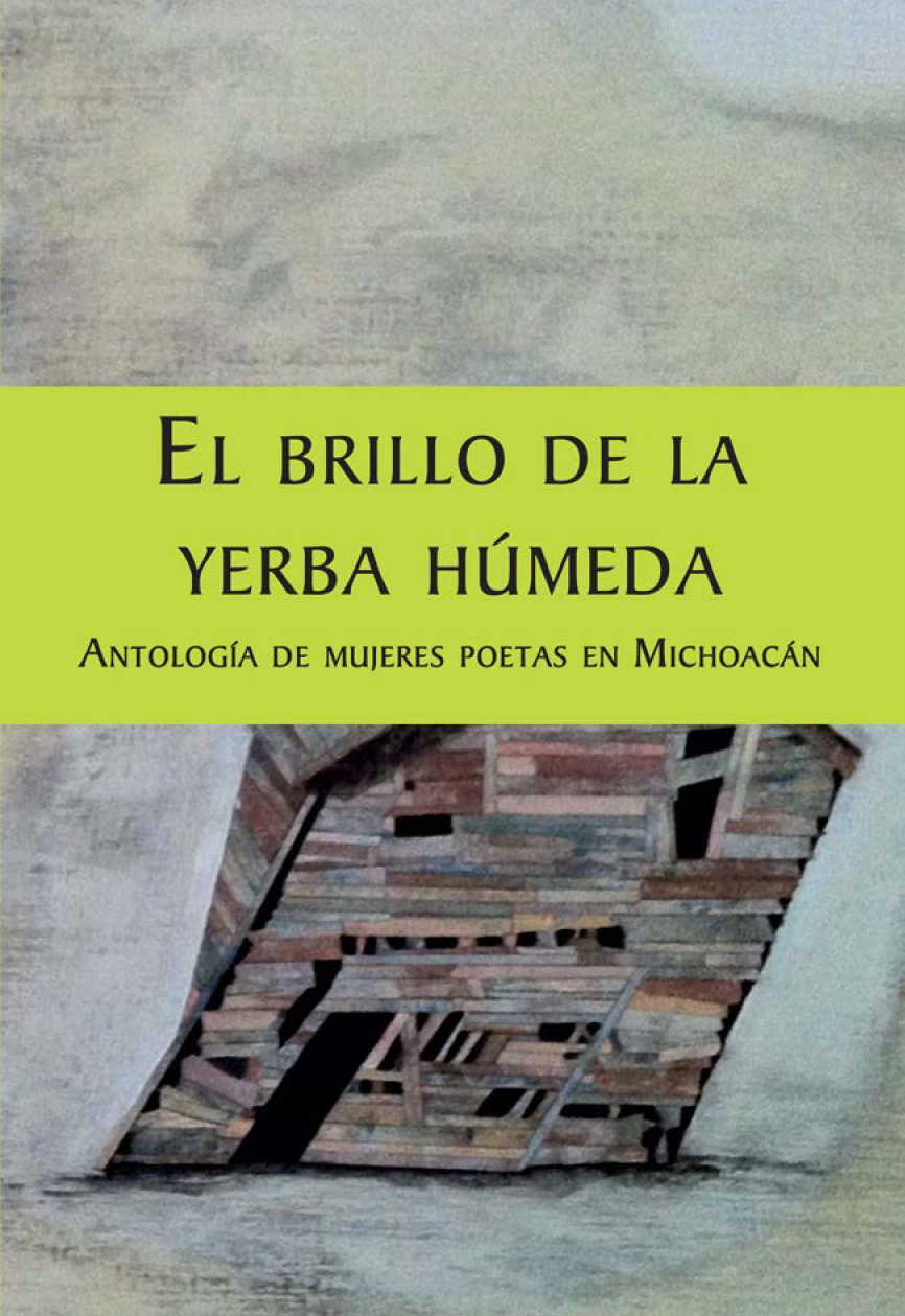 El brillo de la yerba húmeda: antología de mujeres poetas en Michoacán